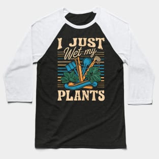 I Just Wet My Plants | Gardening Baseball T-Shirt
